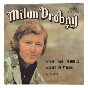1863 ... DROBNÝ MILAN: Mlékaři, dolej, platím já / Všechno jde stranou (1975)