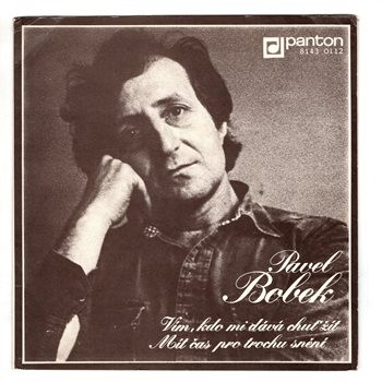 8143 0112 ... BOBEK PAVEL: Vím, kdo mi dává chuť žít / Mít čas pro trochu snění (1981)