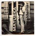 1177 ... MATUŠKA WALDEMAR: Kytky to maj u mne dobrý / My jsme ti kluci akorát (1971)