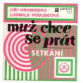0473 ... HROMÁDKA JIŘÍ & PODUBECKÁ LUDMILA: Muž chce se prát / Setkání (1973)