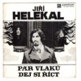 0421 ... HELEKAL JIŘÍ: Pár vlaků / Dej si říct (1972)
