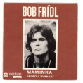 0413 ... FRÍDL BOB: Maminka / Jednou, dvakrát (1972)